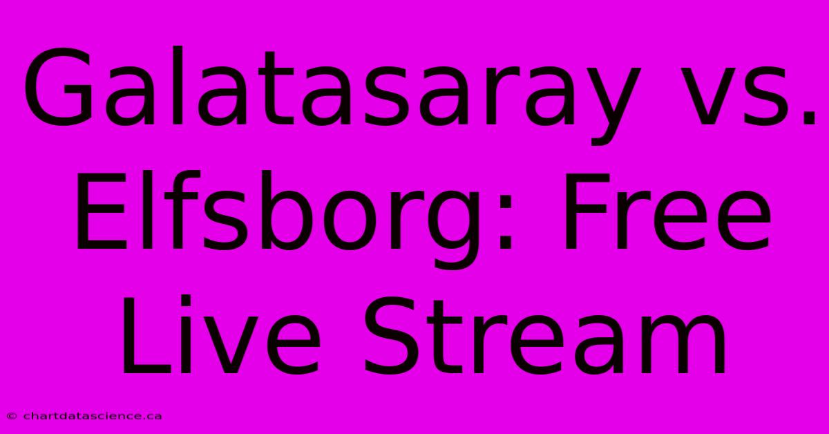 Galatasaray Vs. Elfsborg: Free Live Stream