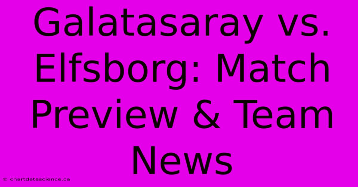 Galatasaray Vs. Elfsborg: Match Preview & Team News