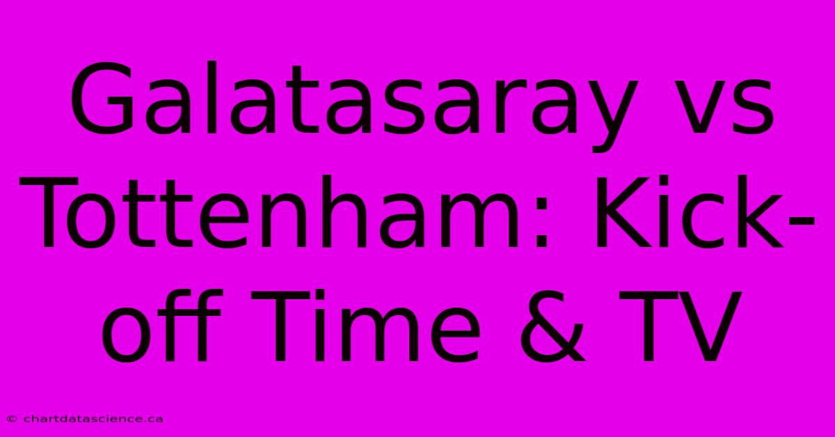 Galatasaray Vs Tottenham: Kick-off Time & TV