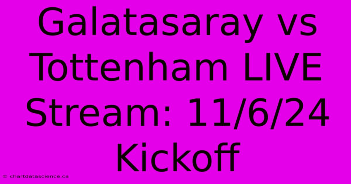 Galatasaray Vs Tottenham LIVE Stream: 11/6/24 Kickoff