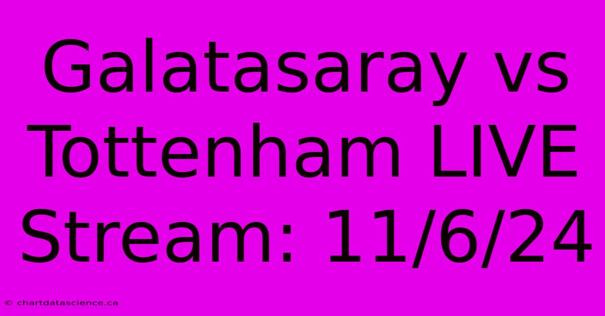 Galatasaray Vs Tottenham LIVE Stream: 11/6/24