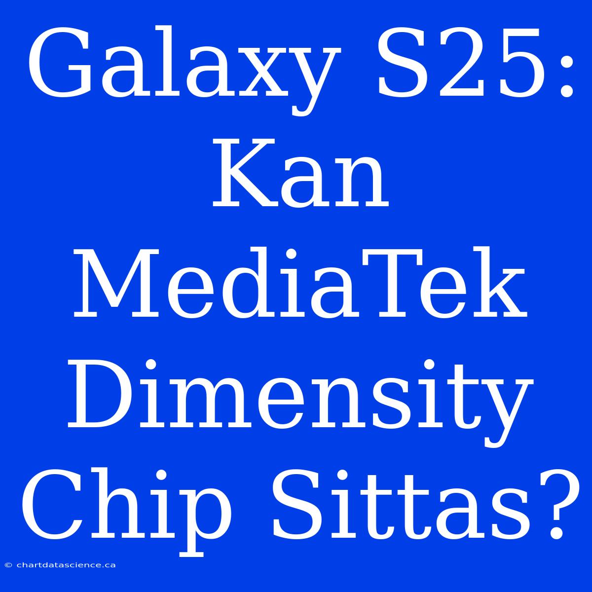 Galaxy S25: Kan MediaTek Dimensity Chip Sittas?