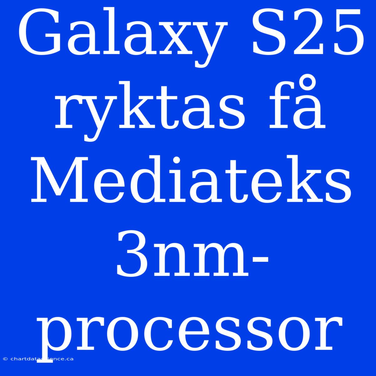 Galaxy S25 Ryktas Få Mediateks 3nm-processor