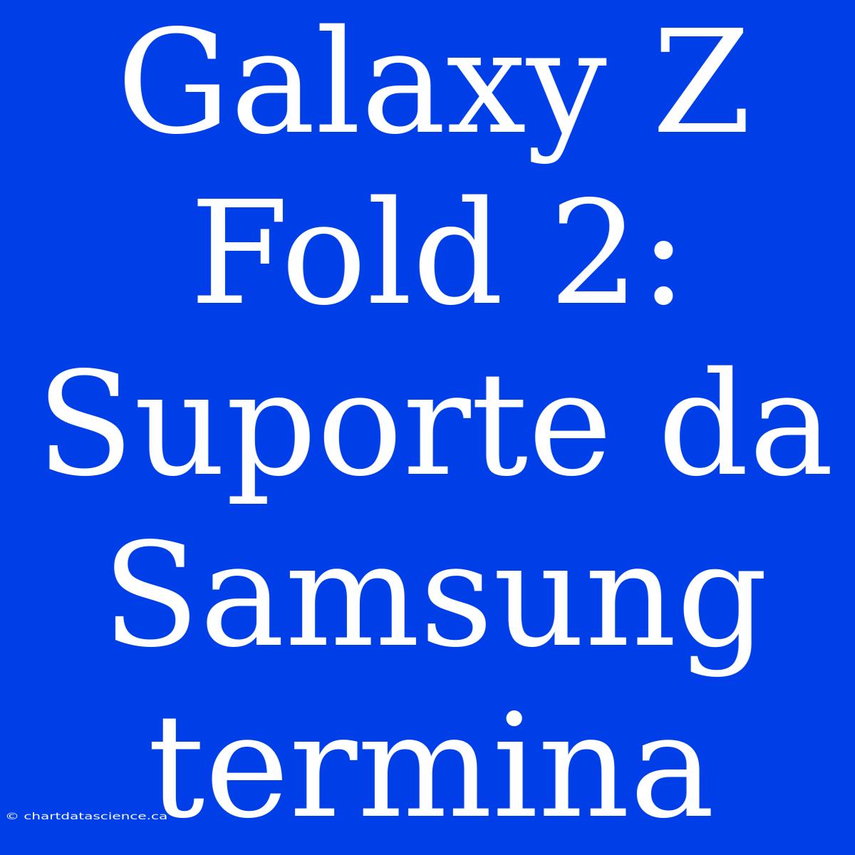 Galaxy Z Fold 2: Suporte Da Samsung Termina