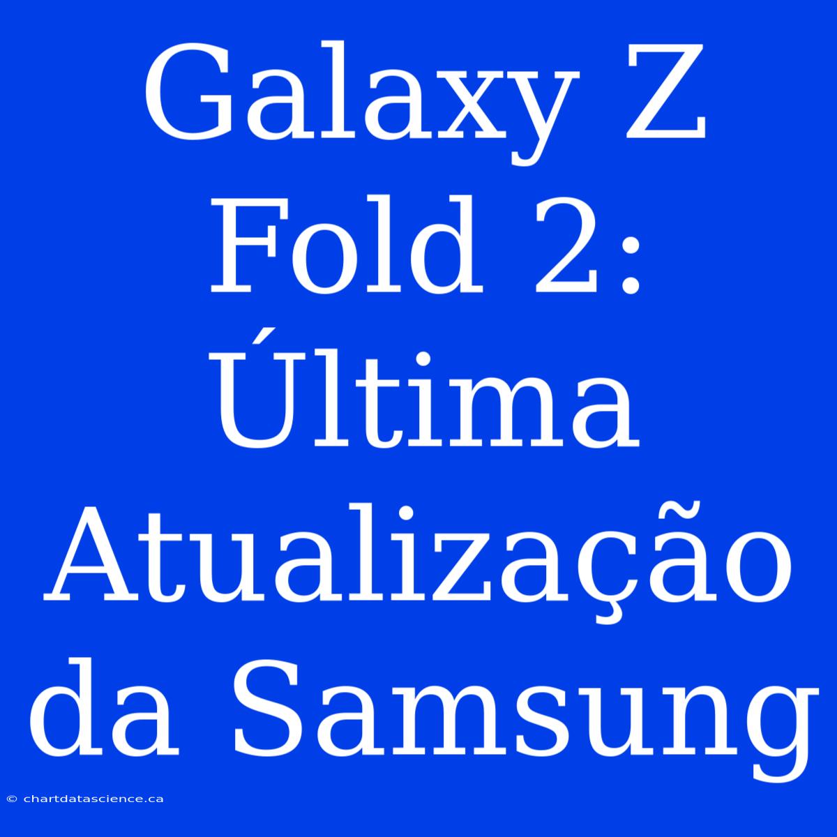 Galaxy Z Fold 2: Última Atualização Da Samsung