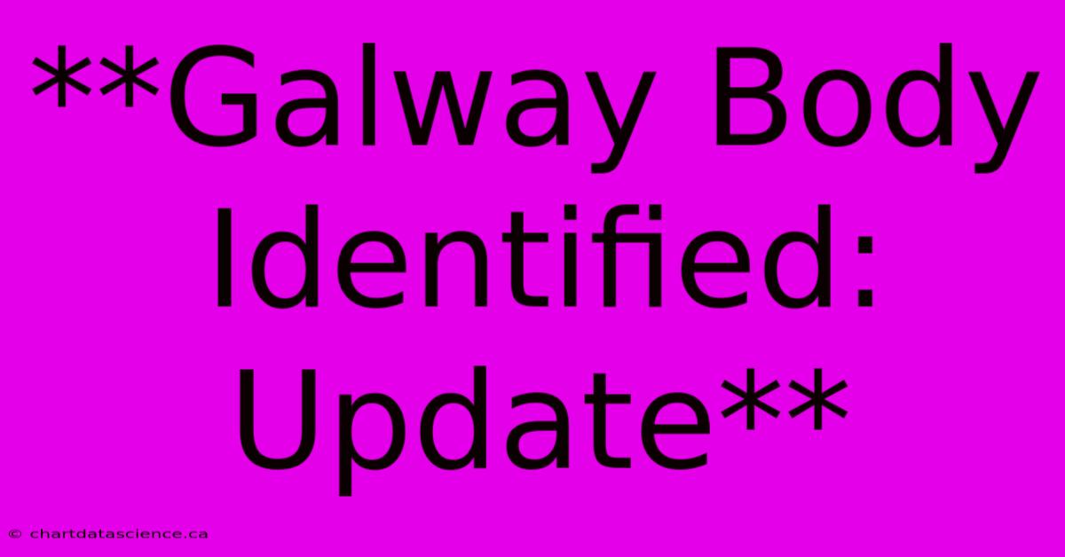 **Galway Body Identified: Update**