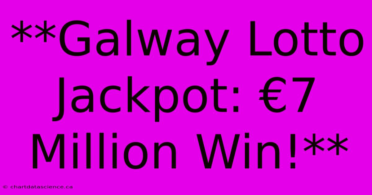 **Galway Lotto Jackpot: €7 Million Win!**