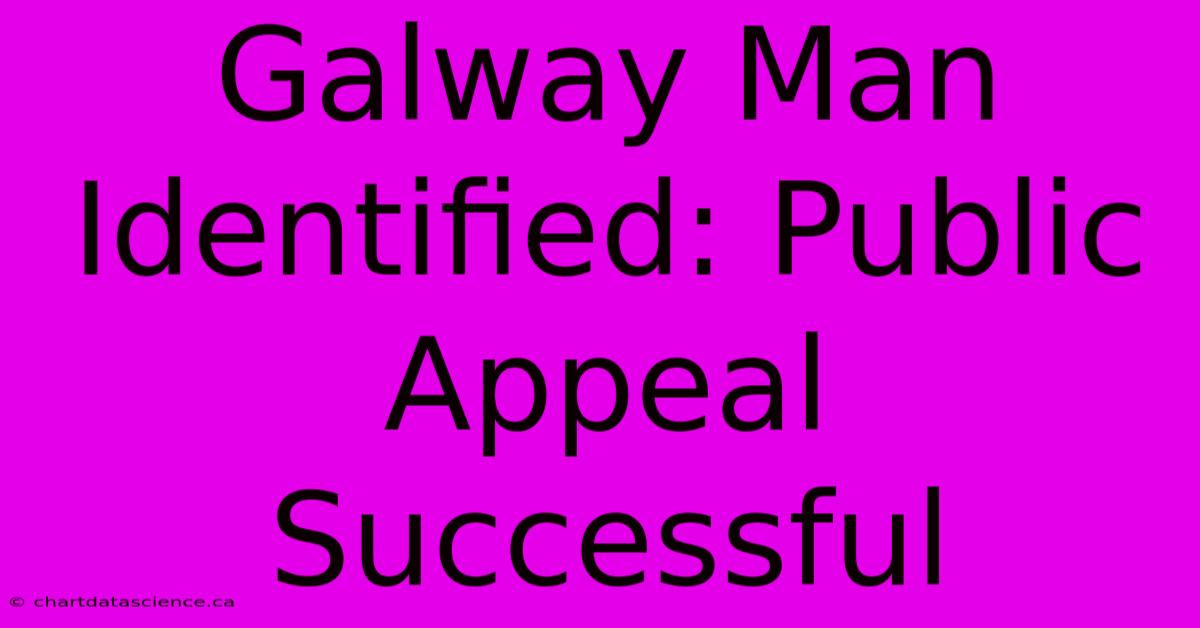 Galway Man Identified: Public Appeal Successful