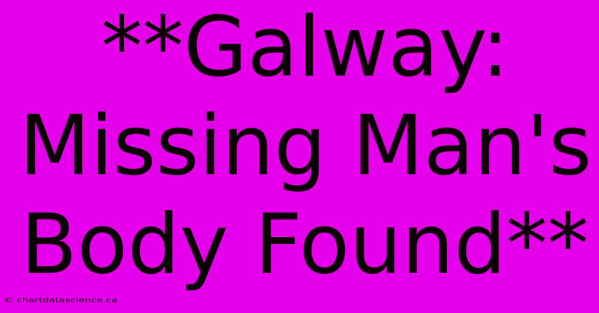 **Galway: Missing Man's Body Found**