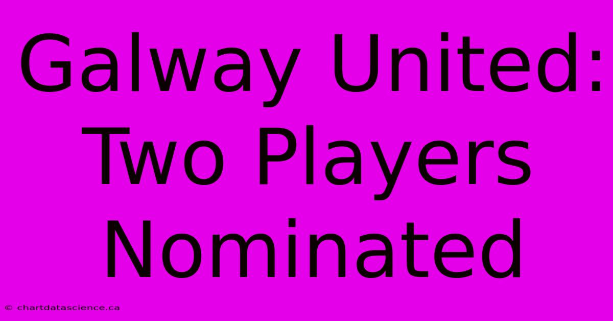 Galway United: Two Players Nominated