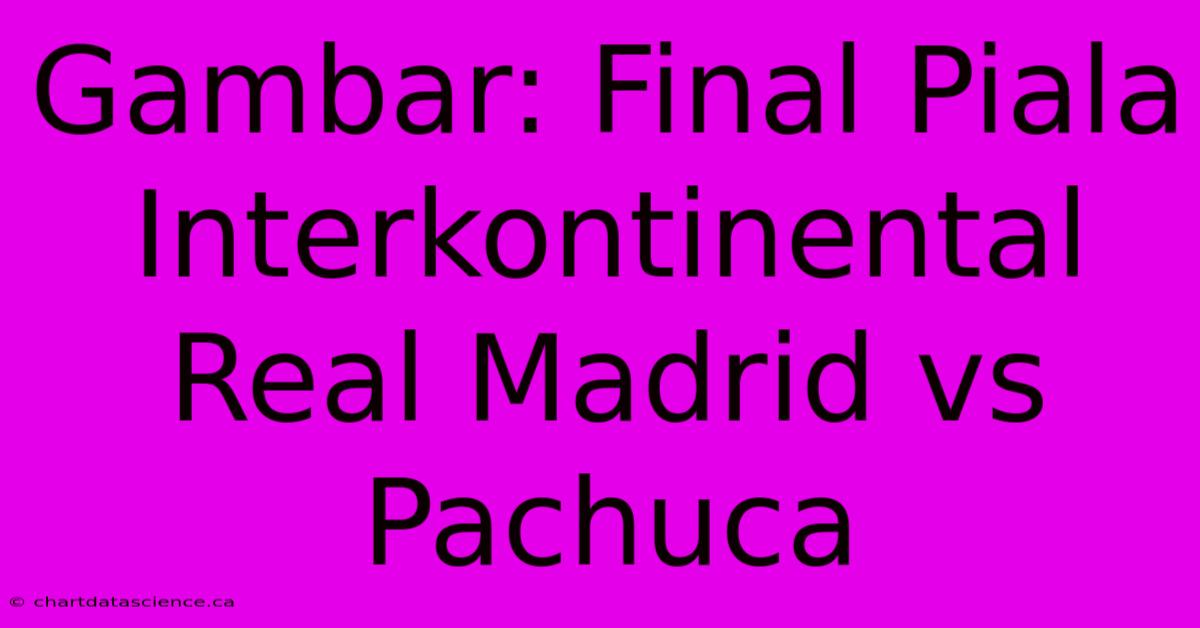 Gambar: Final Piala Interkontinental Real Madrid Vs Pachuca