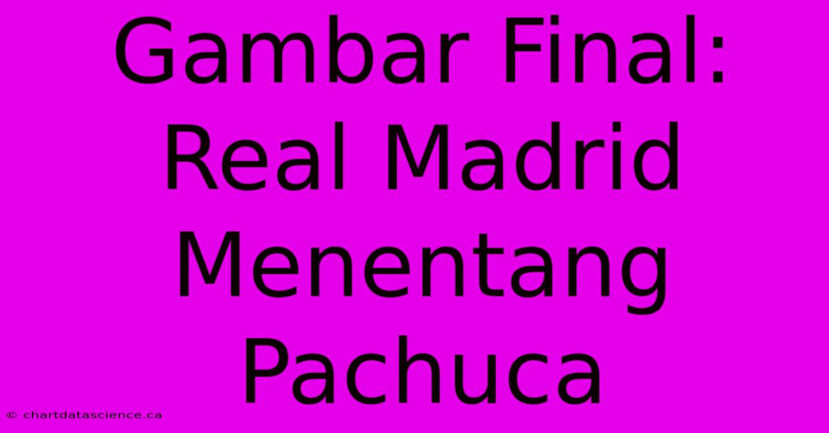 Gambar Final: Real Madrid Menentang Pachuca