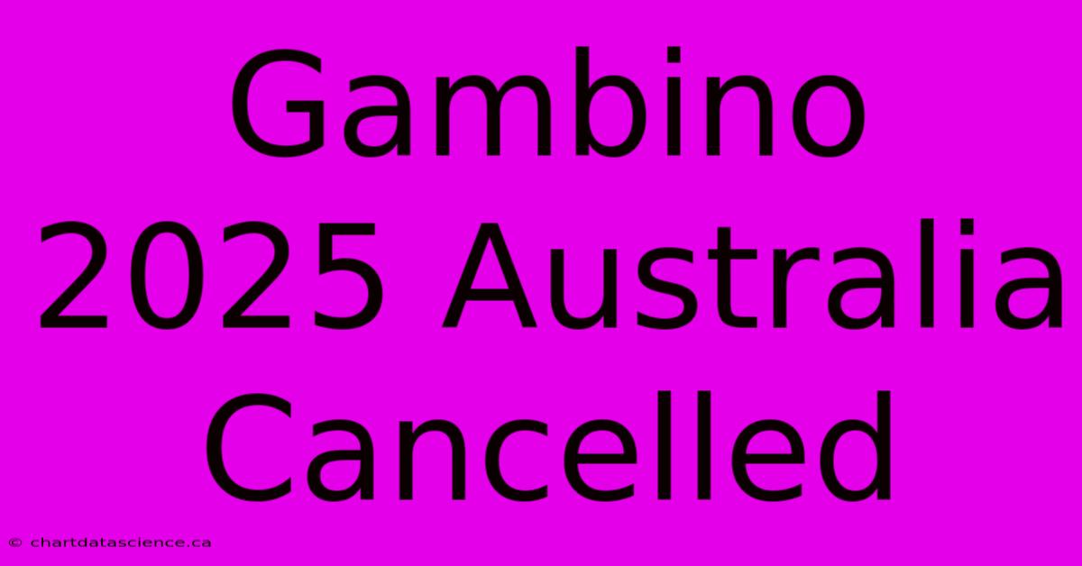 Gambino 2025 Australia Cancelled