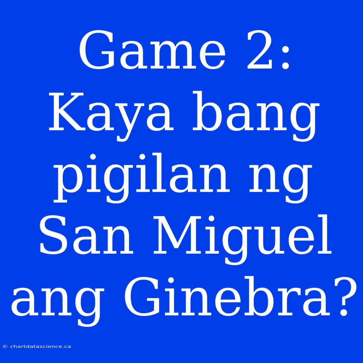 Game 2:  Kaya Bang Pigilan Ng San Miguel Ang Ginebra?