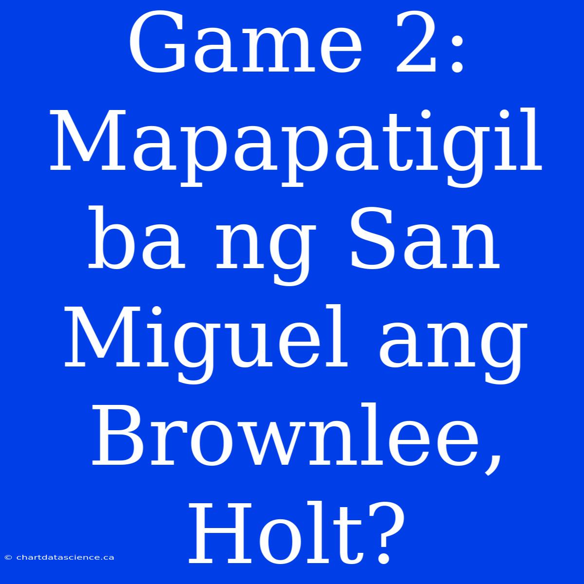 Game 2: Mapapatigil Ba Ng San Miguel Ang Brownlee, Holt?