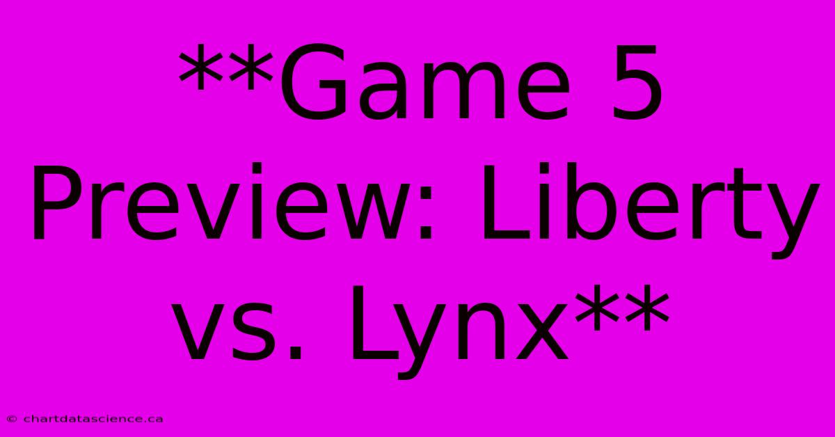 **Game 5 Preview: Liberty Vs. Lynx**