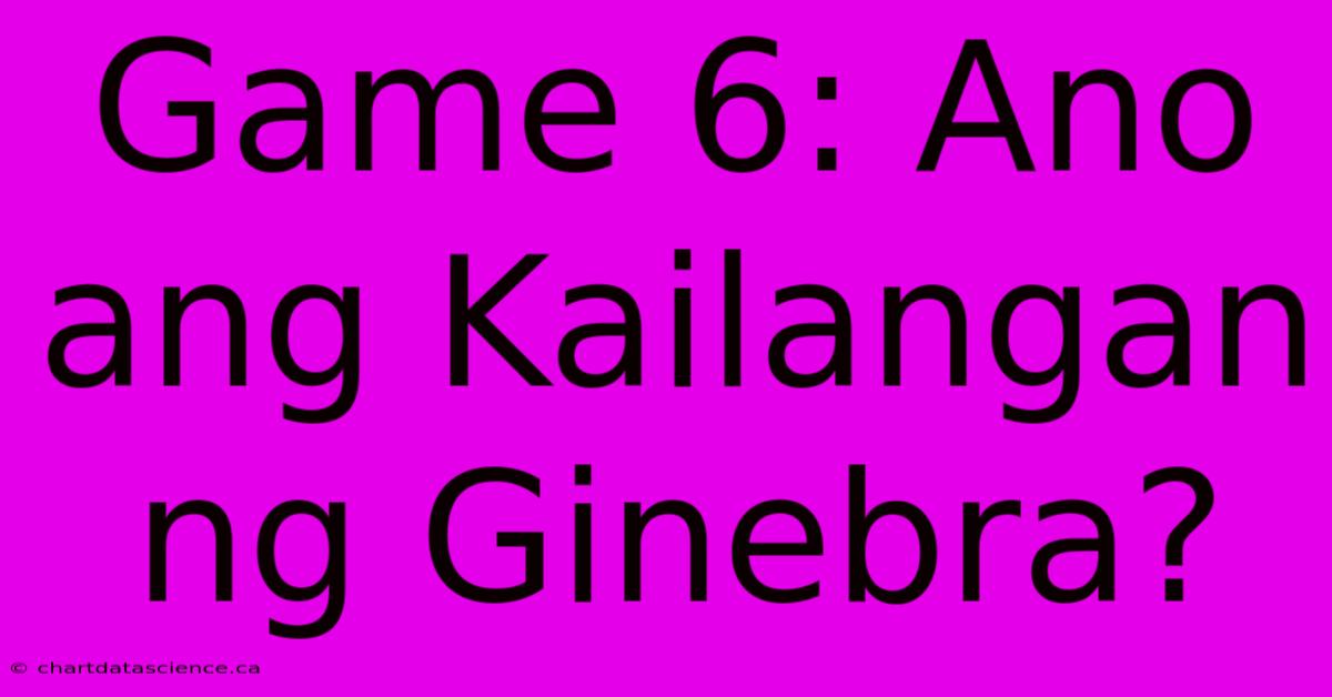 Game 6: Ano Ang Kailangan Ng Ginebra?