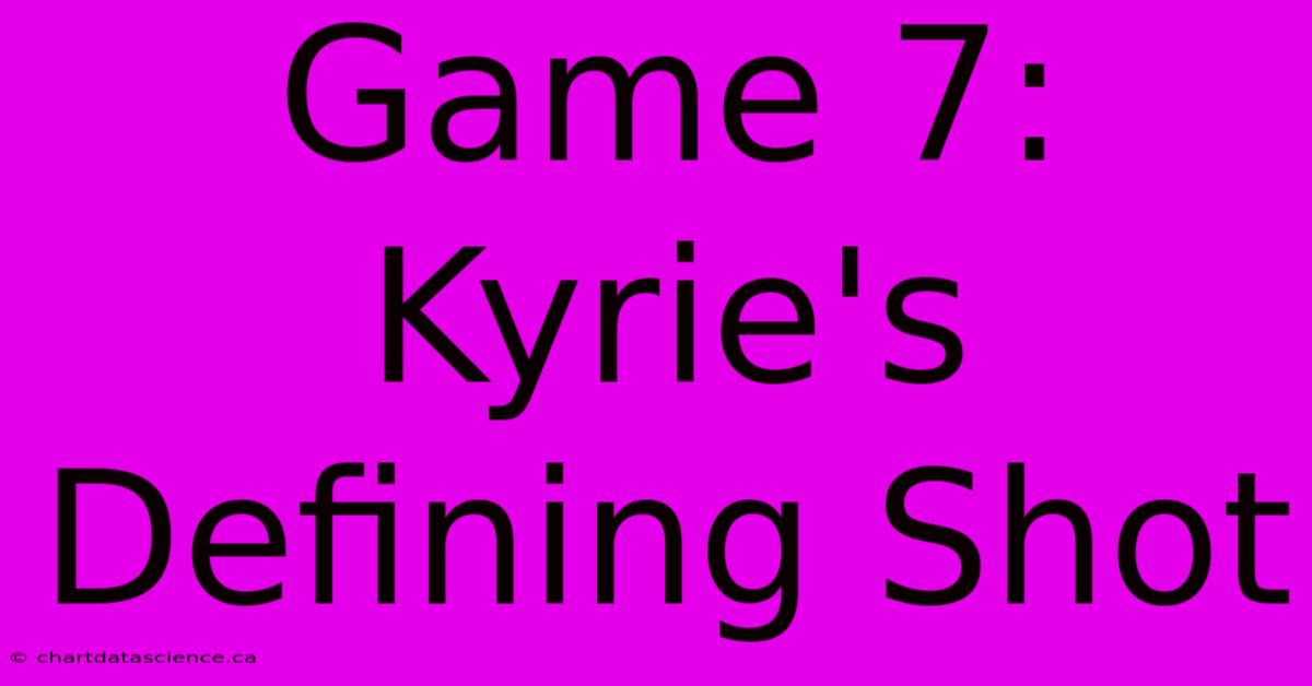 Game 7: Kyrie's Defining Shot