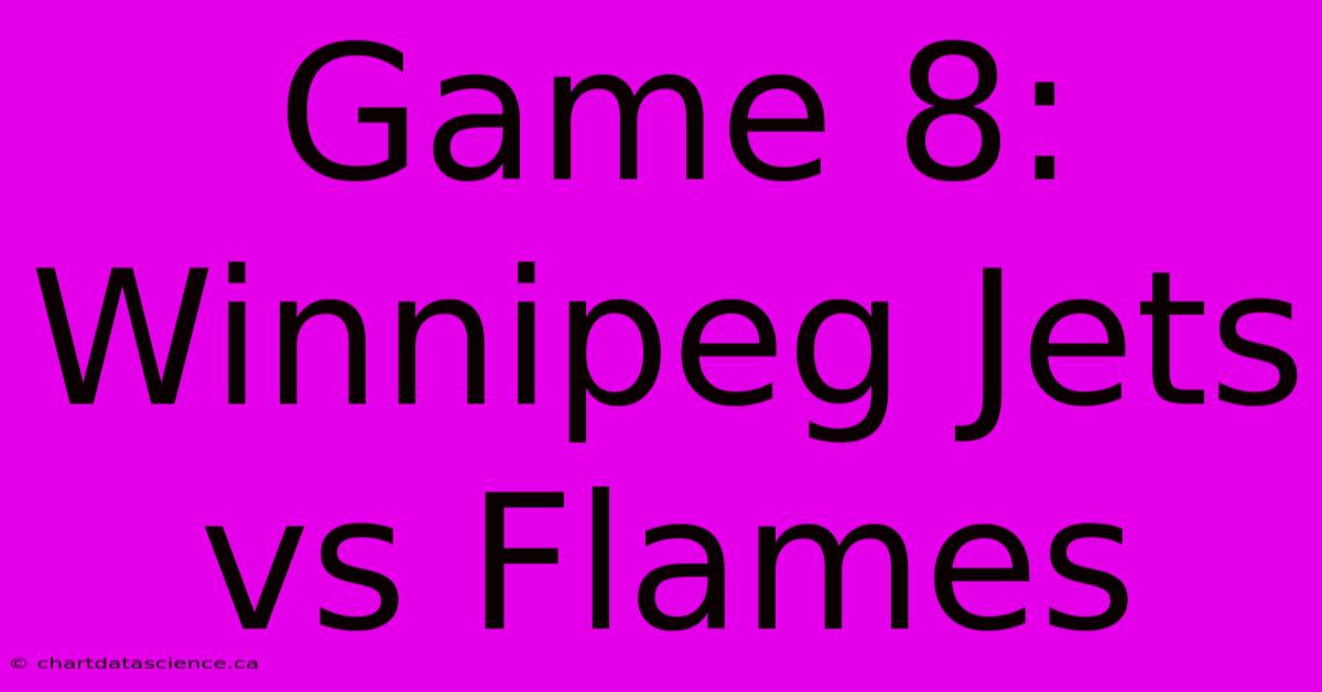 Game 8: Winnipeg Jets Vs Flames