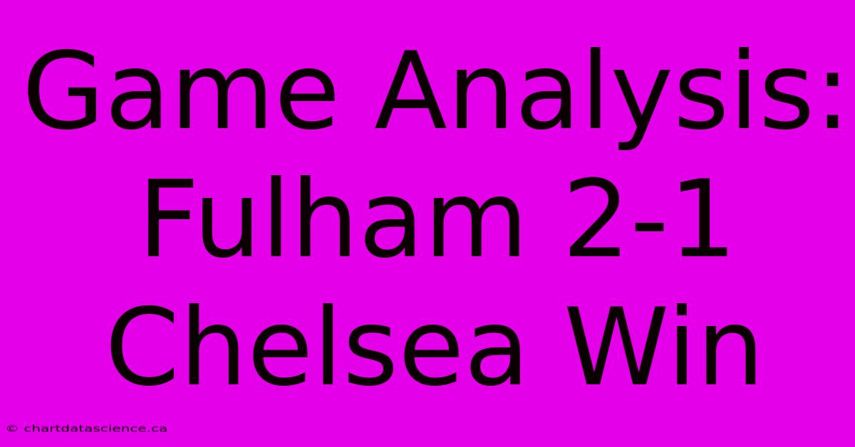 Game Analysis: Fulham 2-1 Chelsea Win