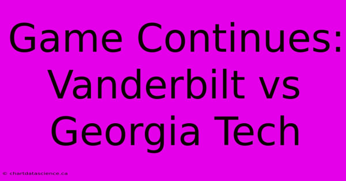 Game Continues: Vanderbilt Vs Georgia Tech