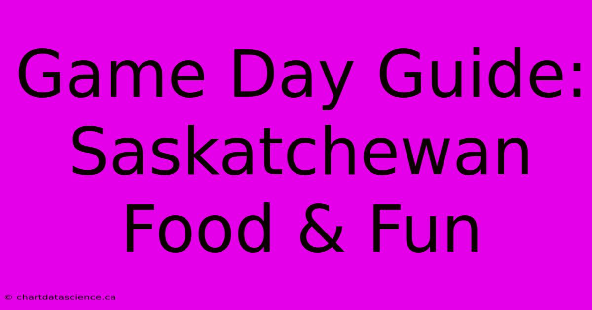 Game Day Guide: Saskatchewan Food & Fun