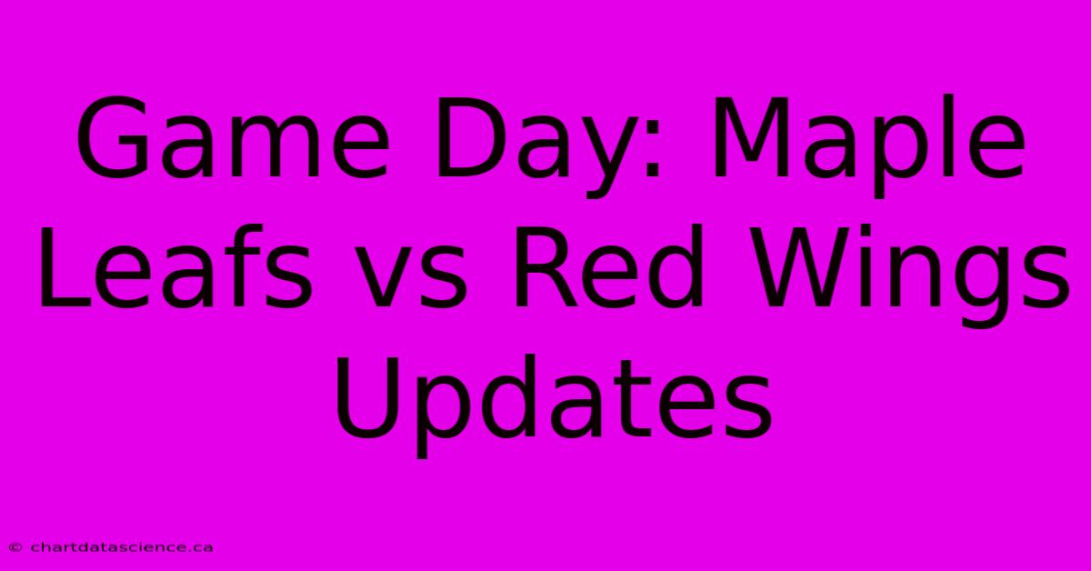 Game Day: Maple Leafs Vs Red Wings Updates