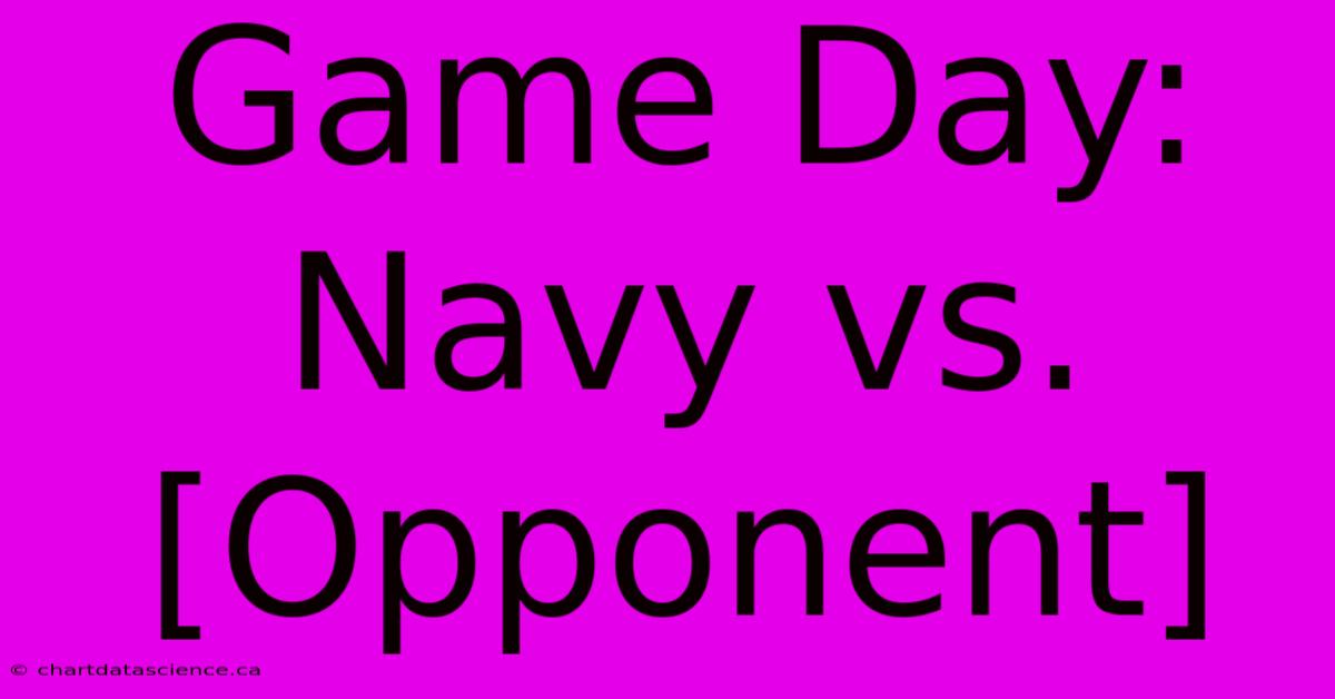 Game Day: Navy Vs. [Opponent]