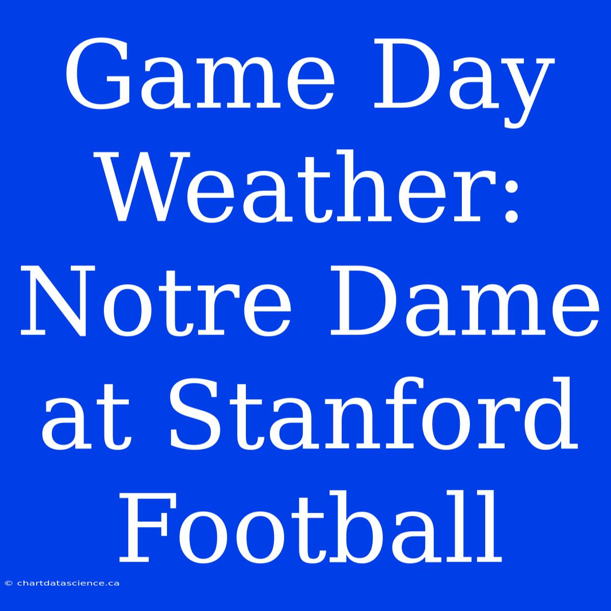 Game Day Weather: Notre Dame At Stanford Football