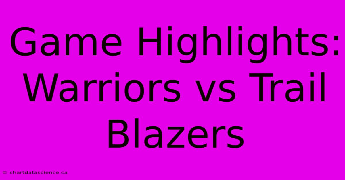 Game Highlights: Warriors Vs Trail Blazers 