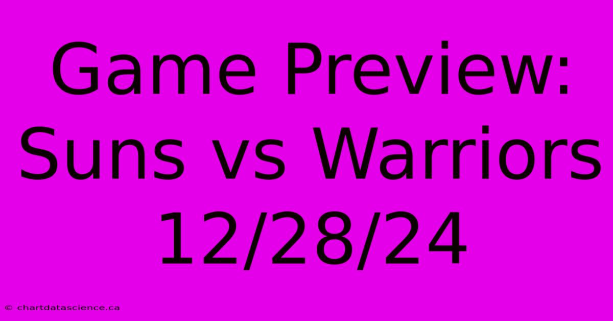 Game Preview: Suns Vs Warriors 12/28/24