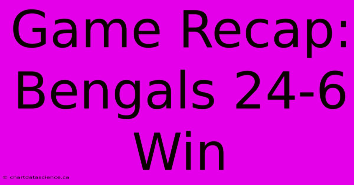 Game Recap: Bengals 24-6 Win