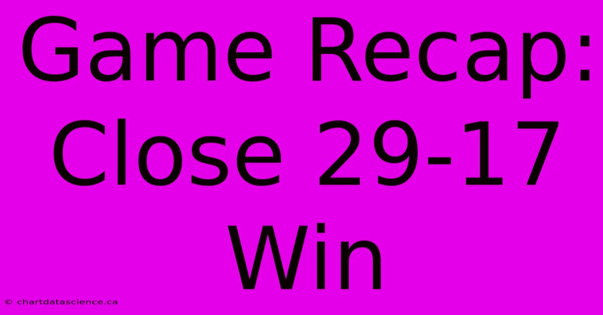 Game Recap:  Close 29-17 Win