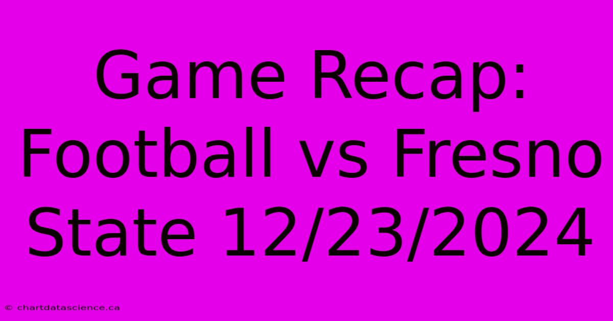 Game Recap: Football Vs Fresno State 12/23/2024