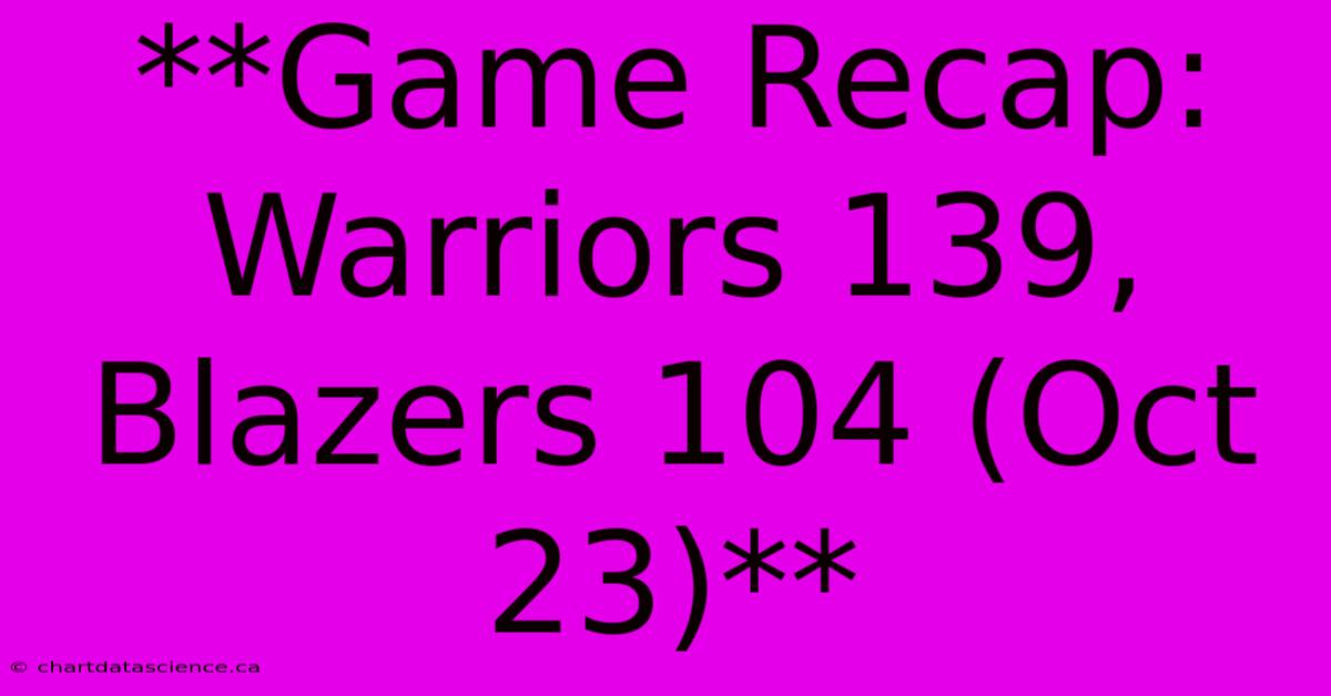 **Game Recap: Warriors 139, Blazers 104 (Oct 23)**