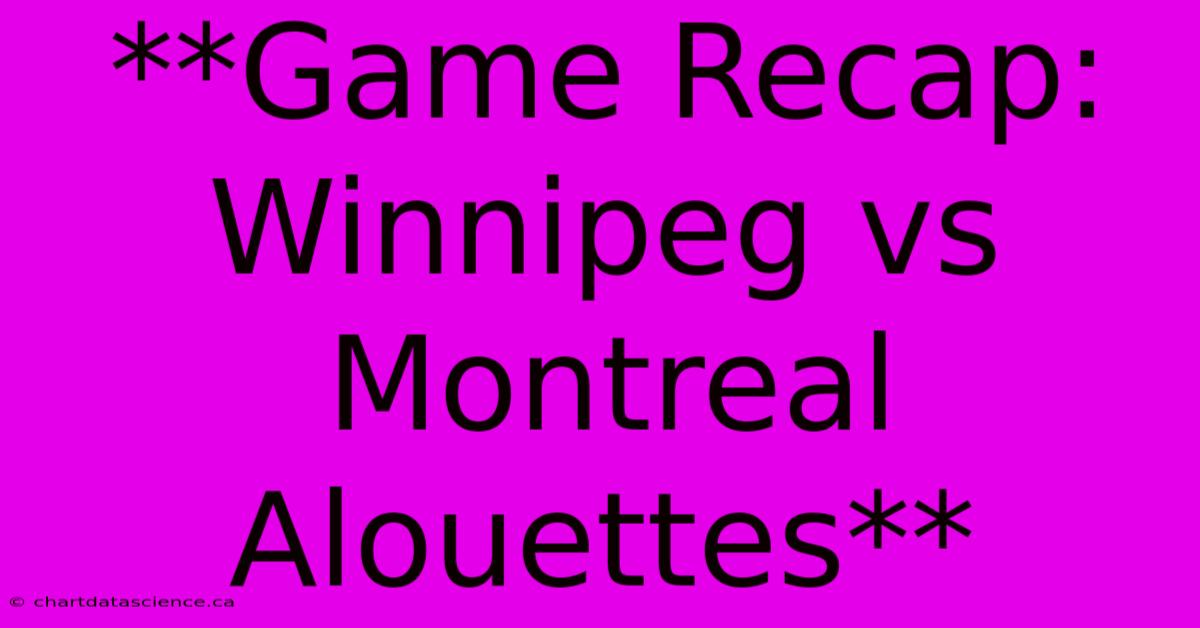 **Game Recap: Winnipeg Vs Montreal Alouettes** 