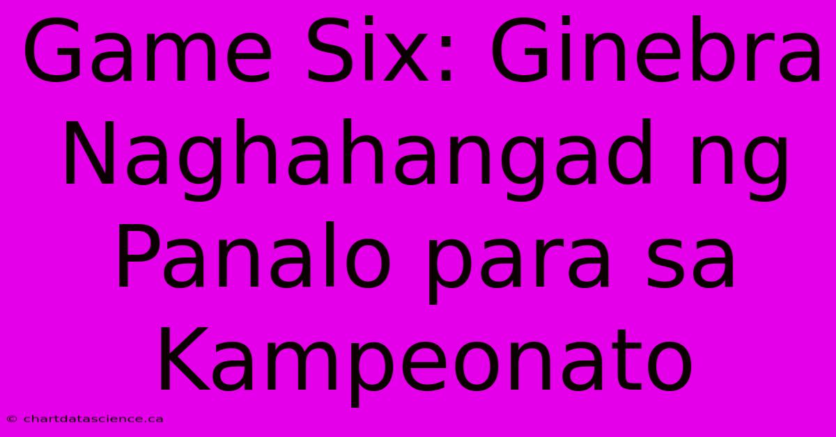 Game Six: Ginebra Naghahangad Ng Panalo Para Sa Kampeonato 