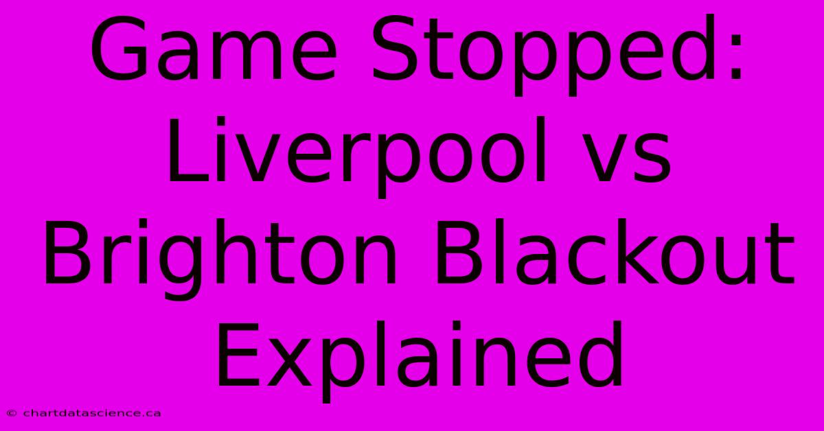 Game Stopped: Liverpool Vs Brighton Blackout Explained