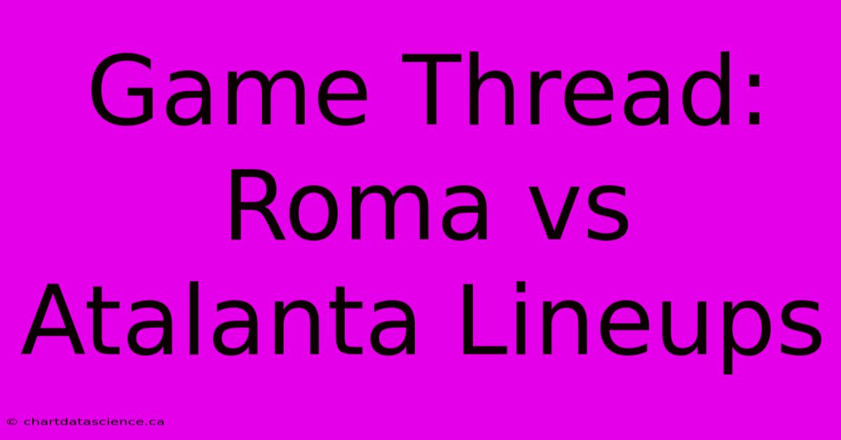 Game Thread: Roma Vs Atalanta Lineups