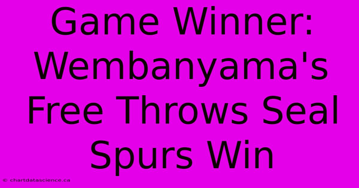 Game Winner: Wembanyama's Free Throws Seal Spurs Win