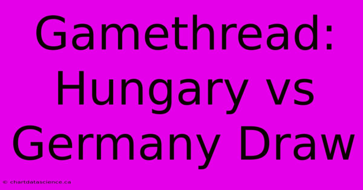 Gamethread: Hungary Vs Germany Draw