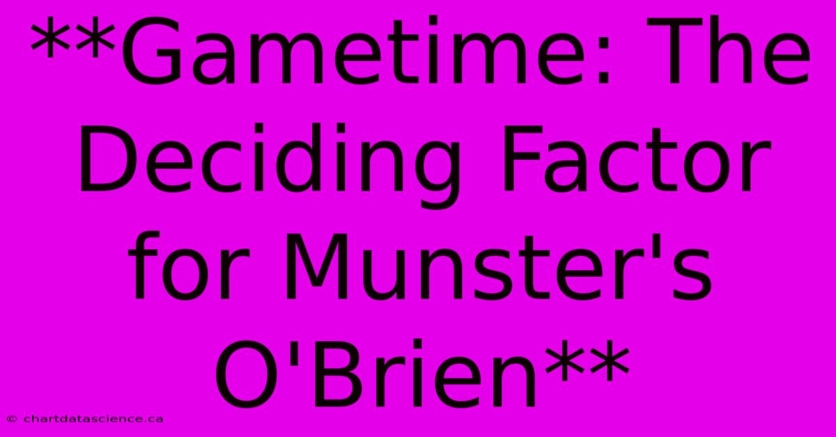 **Gametime: The Deciding Factor For Munster's O'Brien** 