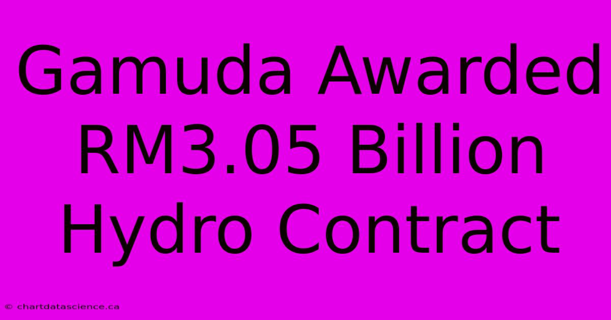 Gamuda Awarded RM3.05 Billion Hydro Contract