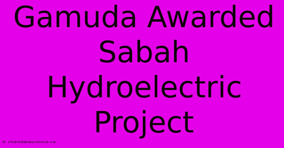 Gamuda Awarded Sabah Hydroelectric Project