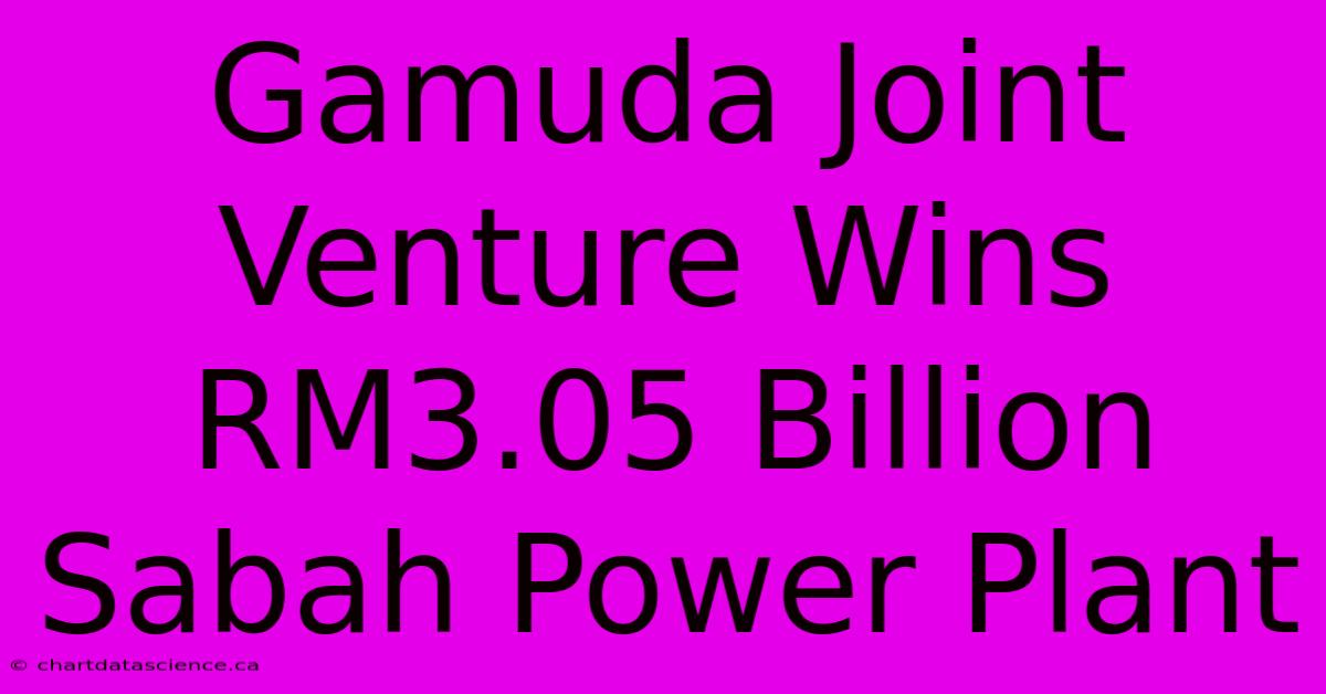 Gamuda Joint Venture Wins RM3.05 Billion Sabah Power Plant