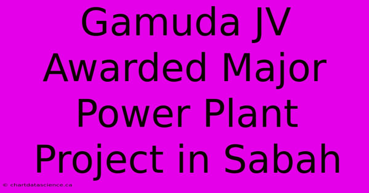 Gamuda JV Awarded Major Power Plant Project In Sabah