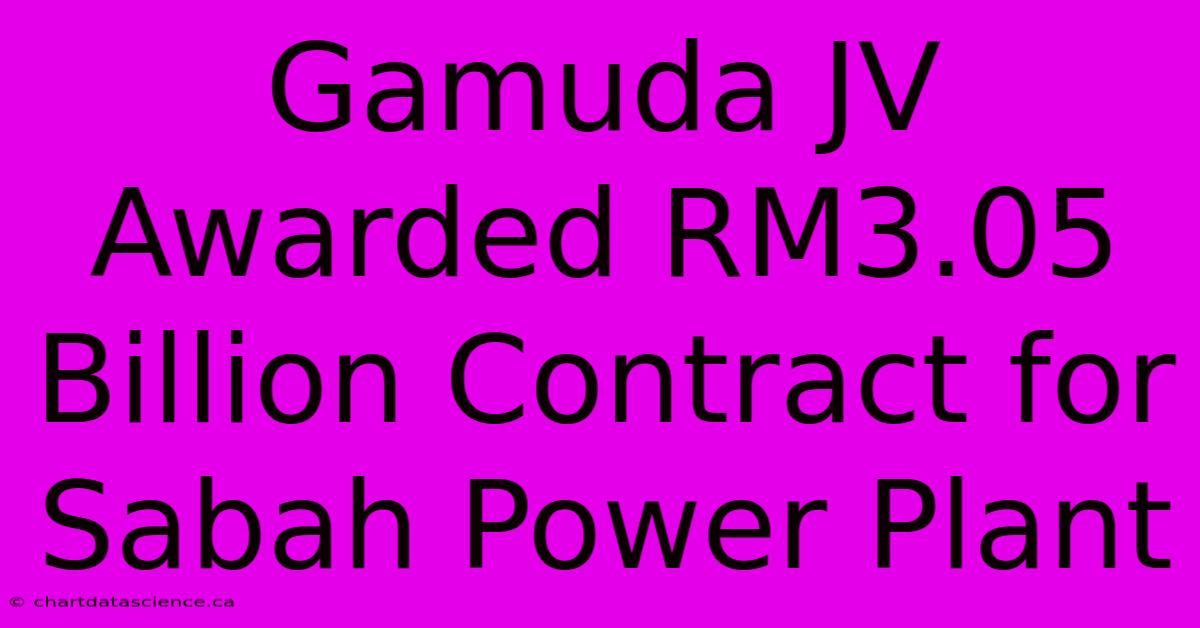 Gamuda JV Awarded RM3.05 Billion Contract For Sabah Power Plant