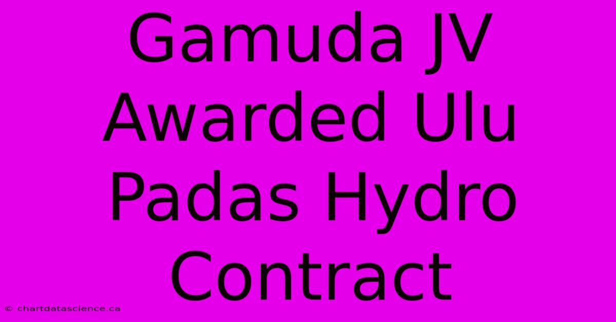 Gamuda JV Awarded Ulu Padas Hydro Contract