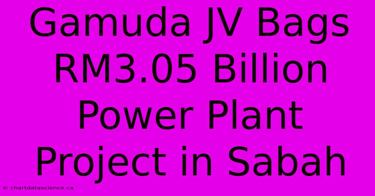 Gamuda JV Bags RM3.05 Billion Power Plant Project In Sabah