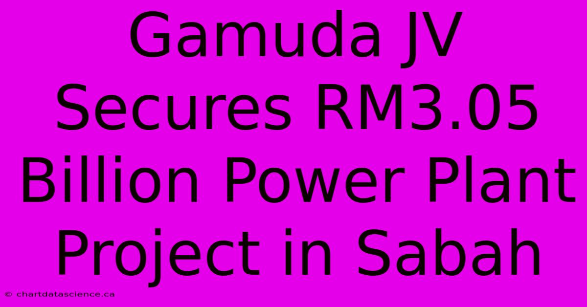 Gamuda JV Secures RM3.05 Billion Power Plant Project In Sabah